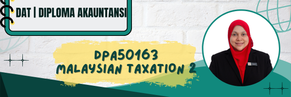 DPA50163 MALAYSIAN TAXATION 2 SESI II : 2025/2026