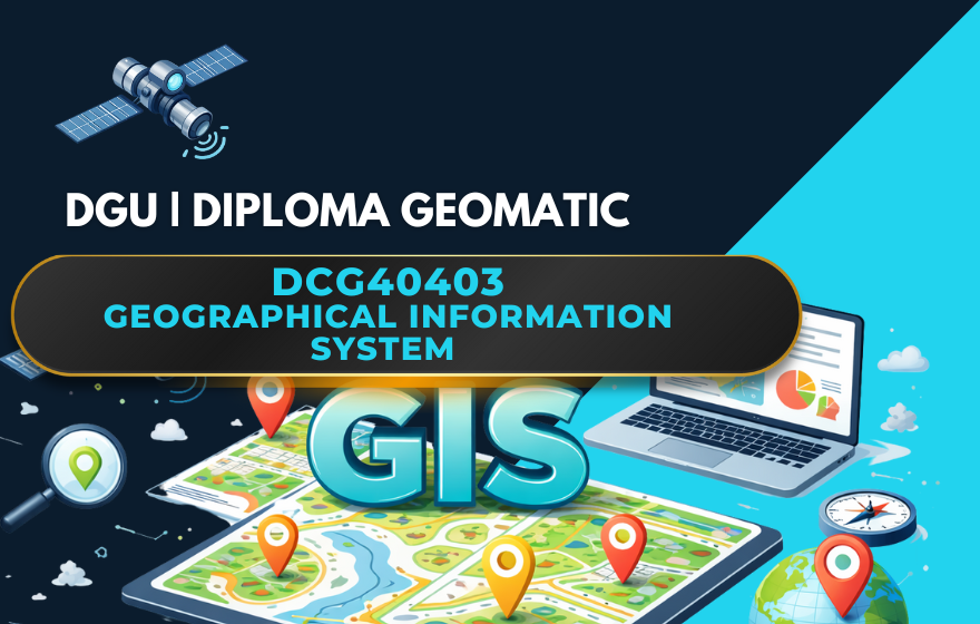 DCG40403 GEOGRAPHICAL INFORMATION SYSTEM 