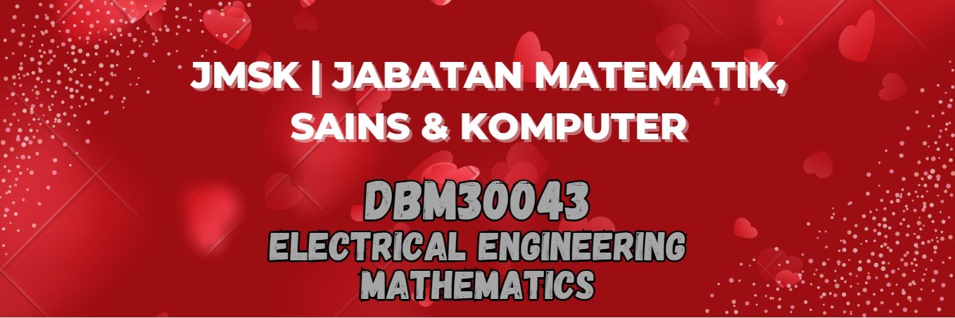 DBM30043 ELECTRICAL ENGINEERING MATHEMATICS SESI II : 2023/2024