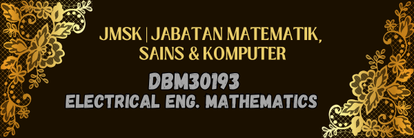 DBM30193 ELECTRICAL ENGINEERING MATHEMATICS SESI II : 2025/2026