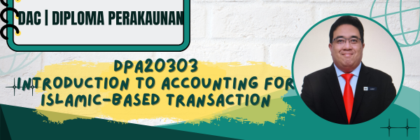 DPA20303 INTRODUCTION TO ACCOUNTING FOR ISLAMIC BASED TRANSACTIONS SESI II : 2025/2026