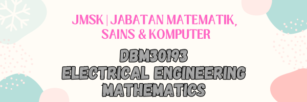 DBM30193 ELECTRICAL ENGINEERING MATHEMATICS SESI I:2026/2027